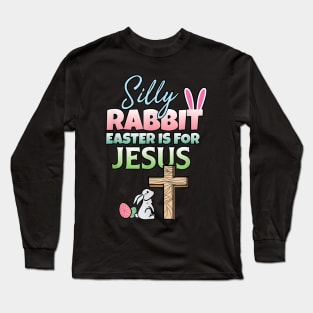 Silly Rabbit Easter Is For Jesus Easter Long Sleeve T-Shirt